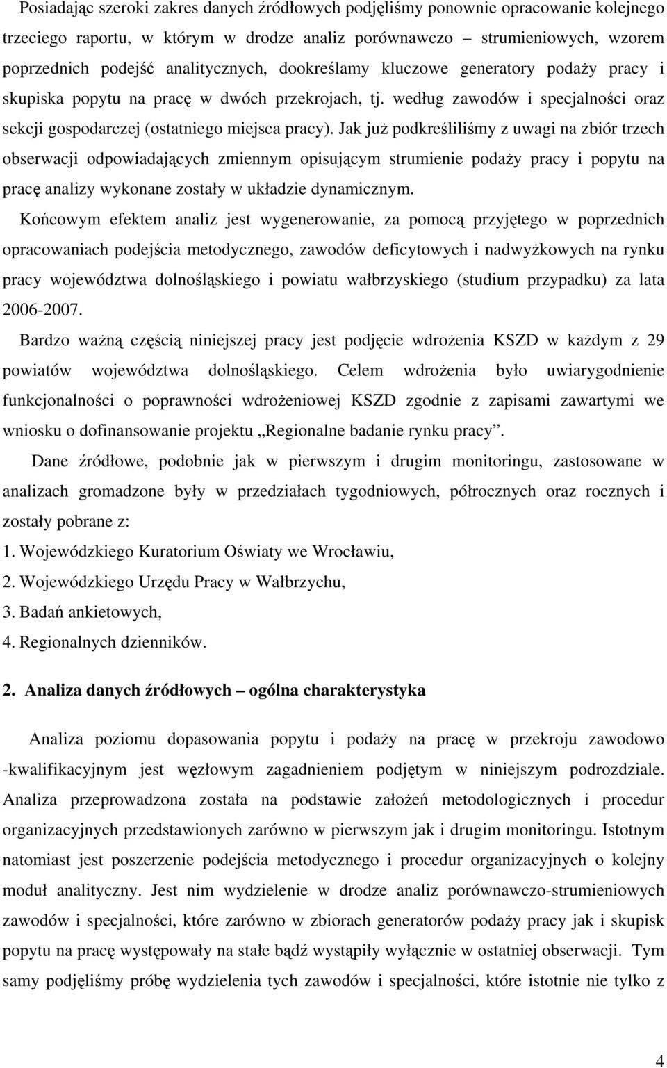 Jak już podkreśliliśmy z uwagi na zbiór trzech obserwacji odpowiadających zmiennym opisującym strumienie podaży pracy i popytu na pracę analizy wykonane zostały w układzie dynamicznym.