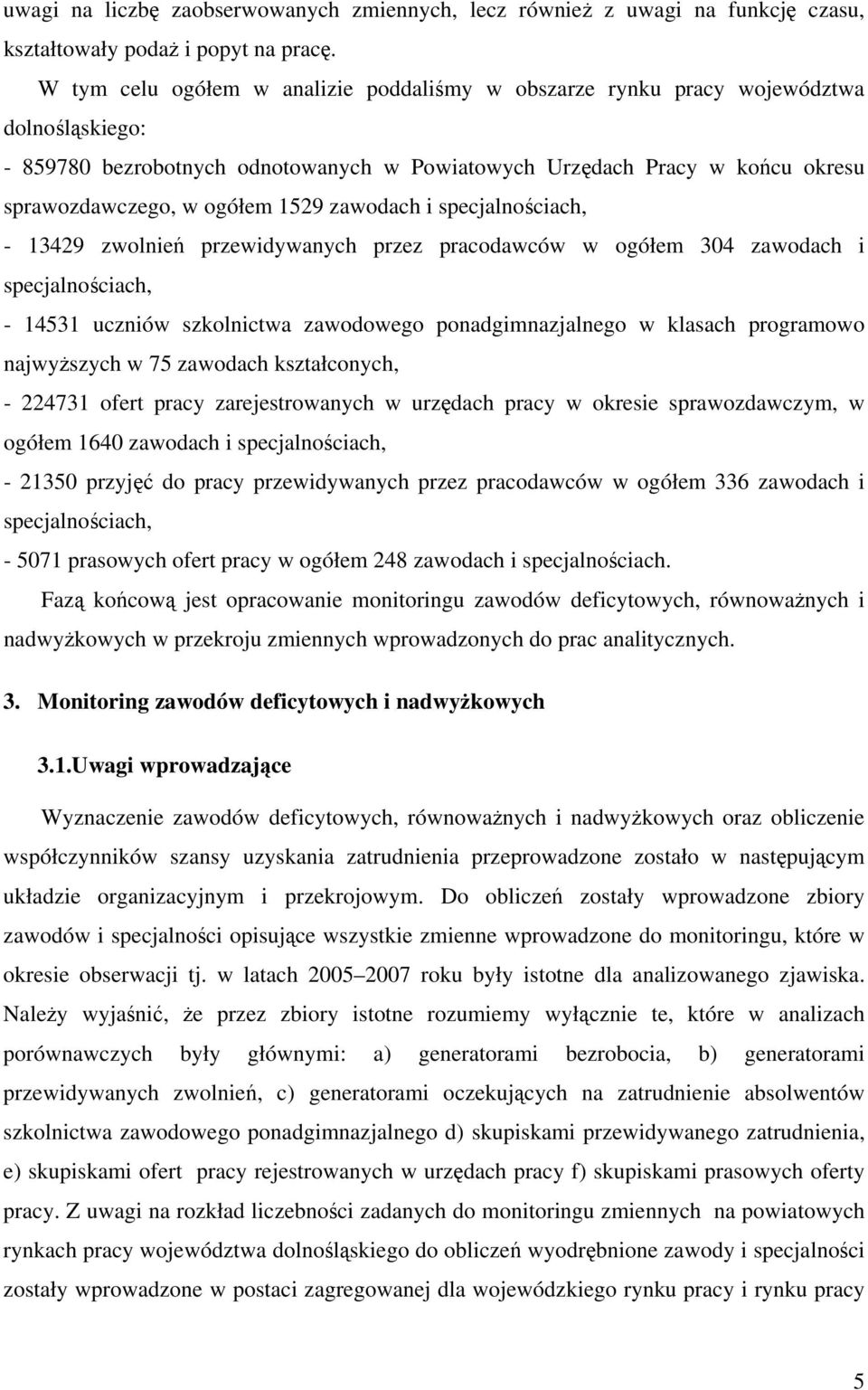 1529 zawodach i specjalnościach, - 13429 zwolnień przewidywanych przez pracodawców w ogółem 304 zawodach i specjalnościach, - 14531 uczniów szkolnictwa zawodowego ponadgimnazjalnego w klasach