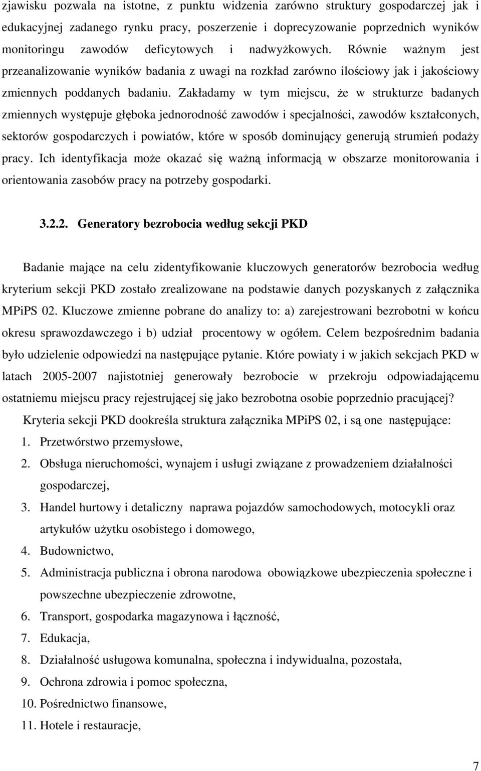 Zakładamy w tym miejscu, że w strukturze badanych zmiennych występuje głęboka jednorodność zawodów i specjalności, zawodów kształconych, sektorów gospodarczych i powiatów, które w sposób dominujący