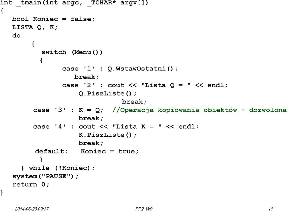 PiszListe(); break; case '3' : K = Q; //Operacja kopiowania obiektów - dozwolona break; case '4' : cout