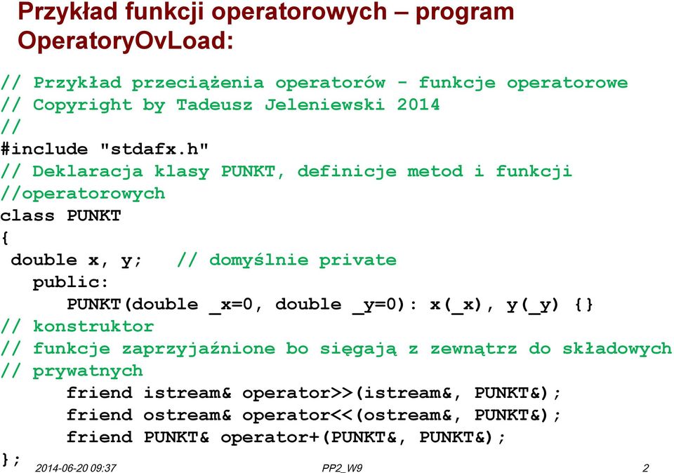 h" // Deklaracja klasy PUNKT, definicje metod i funkcji //operatorowych class PUNKT double x, y; // domyślnie private public: PUNKT(double _x=0,