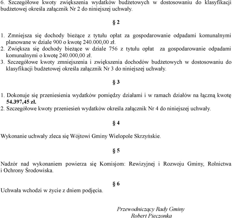 Zwiększa się dochody bieżące w dziale 756 z tytułu opłat za gospodarowanie odpadami komunalnymi o kwotę zł. 3.