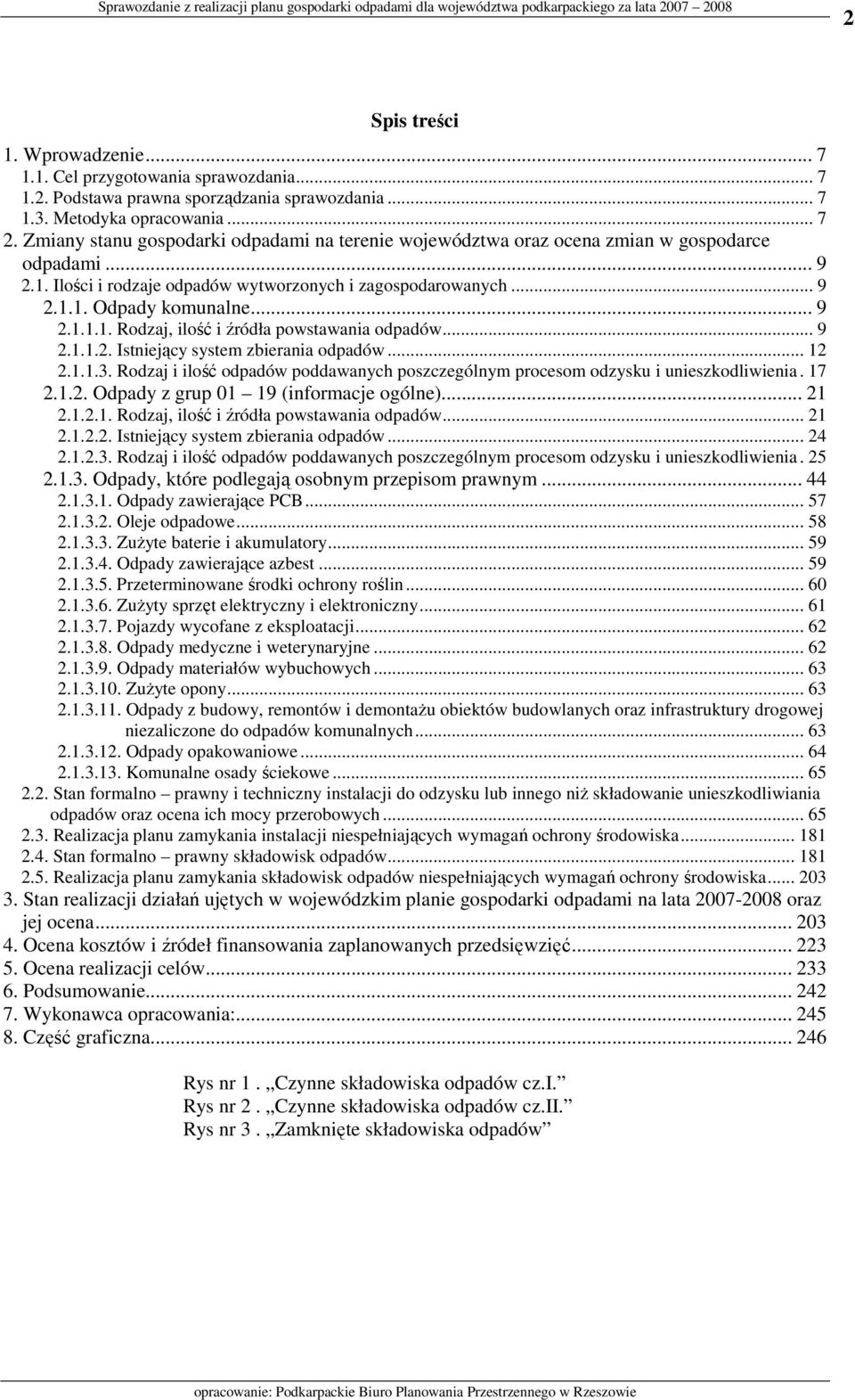 .. 9 2.1.1.2. Istniejący system zbierania... 12 2.1.1.3. Rodzaj i ilość poddawanych poszczególnym procesom odzysku i unieszkodliwienia. 17 2.1.2. Odpady z grup 01 19 (informacje ogólne)... 21 2.1.2.1. Rodzaj, ilość i źródła powstawania.