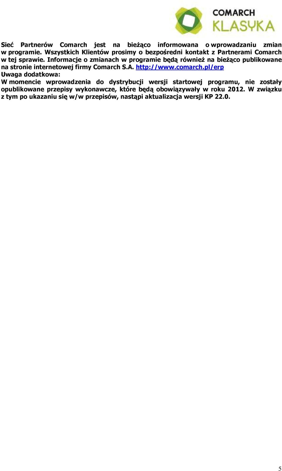 Informacje o zmianach w programie będą również na bieżąco publikowane na stronie internetowej firmy Comarch S.A. http://www.comarch.