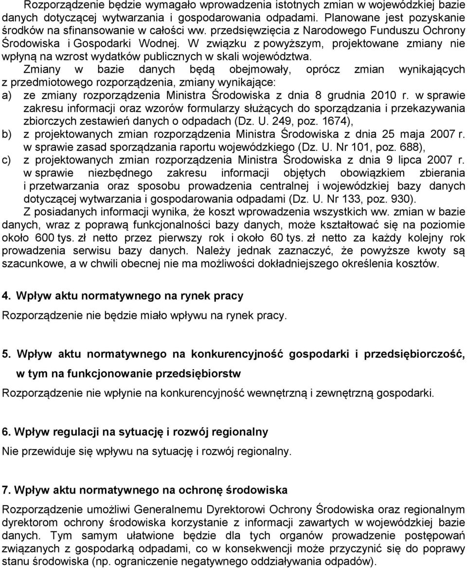 W związku z powyższym, projektowane zmiany nie wpłyną na wzrost wydatków publicznych w skali województwa.