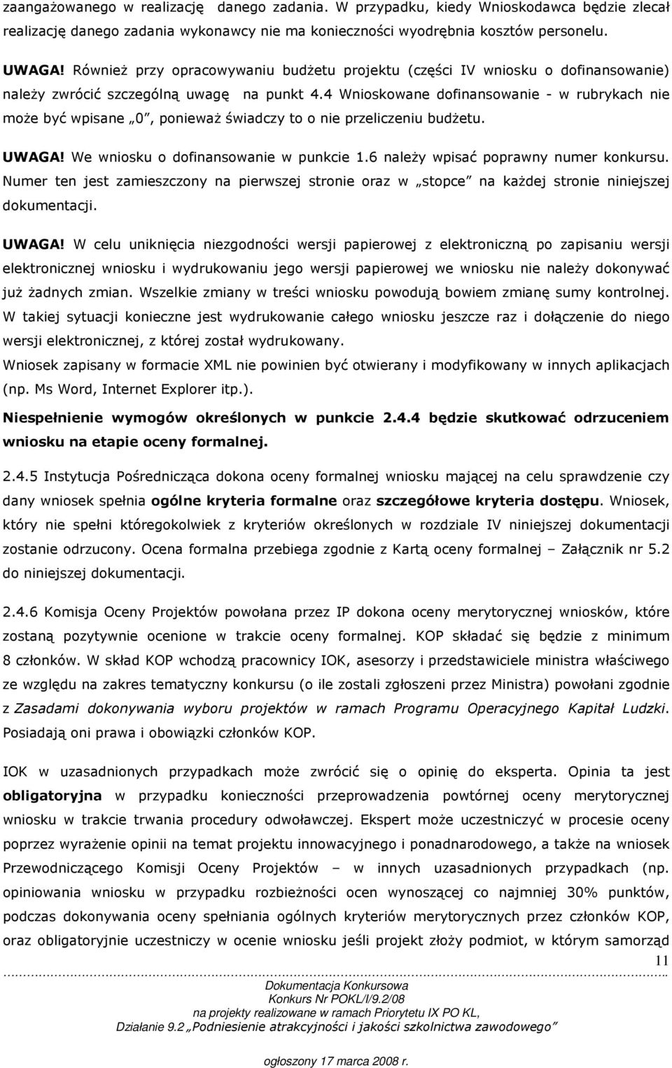 4 Wnioskowane dofinansowanie - w rubrykach nie moŝe być wpisane 0, poniewaŝ świadczy to o nie przeliczeniu budŝetu. UWAGA! We wniosku o dofinansowanie w punkcie 1.