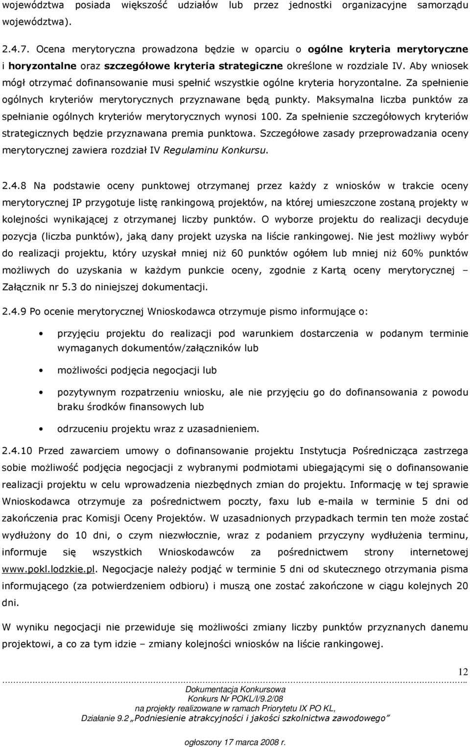 Aby wniosek mógł otrzymać dofinansowanie musi spełnić wszystkie ogólne kryteria horyzontalne. Za spełnienie ogólnych kryteriów merytorycznych przyznawane będą punkty.