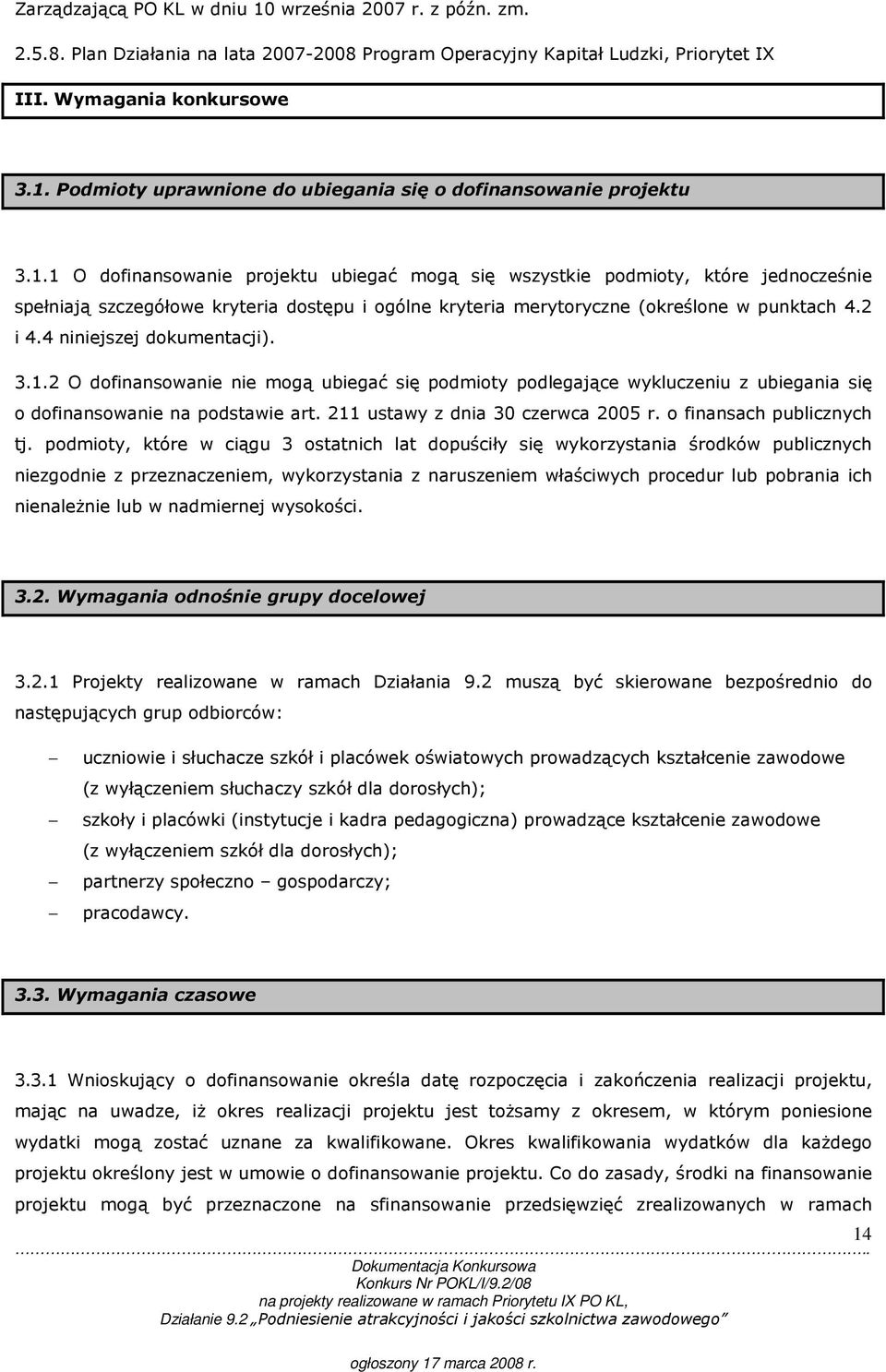 4 niniejszej dokumentacji). 3.1.2 O dofinansowanie nie mogą ubiegać się podmioty podlegające wykluczeniu z ubiegania się o dofinansowanie na podstawie art. 211 ustawy z dnia 30 czerwca 2005 r.