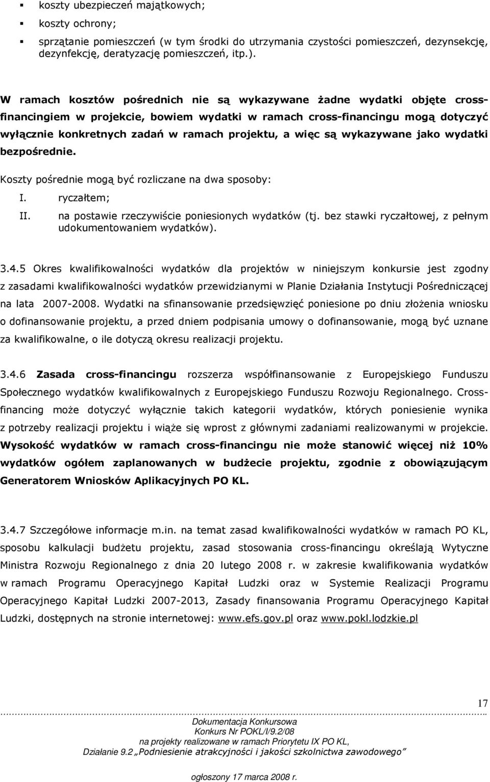 a więc są wykazywane jako wydatki bezpośrednie. Koszty pośrednie mogą być rozliczane na dwa sposoby: I. ryczałtem; II. na postawie rzeczywiście poniesionych wydatków (tj.