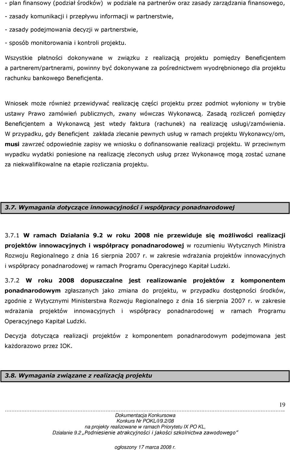 Wszystkie płatności dokonywane w związku z realizacją projektu pomiędzy Beneficjentem a partnerem/partnerami, powinny być dokonywane za pośrednictwem wyodrębnionego dla projektu rachunku bankowego