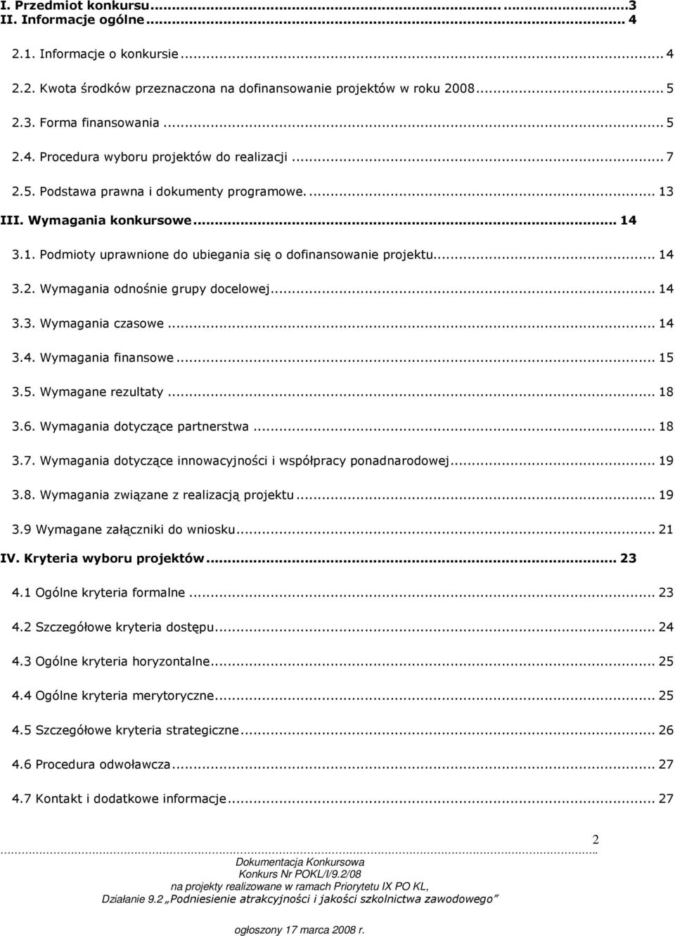 .. 14 3.3. Wymagania czasowe... 14 3.4. Wymagania finansowe... 15 3.5. Wymagane rezultaty... 18 3.6. Wymagania dotyczące partnerstwa... 18 3.7.