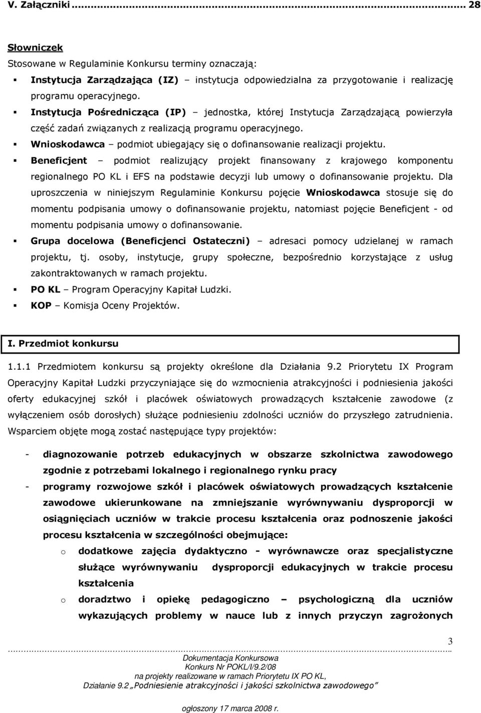 Wnioskodawca podmiot ubiegający się o dofinansowanie realizacji projektu.