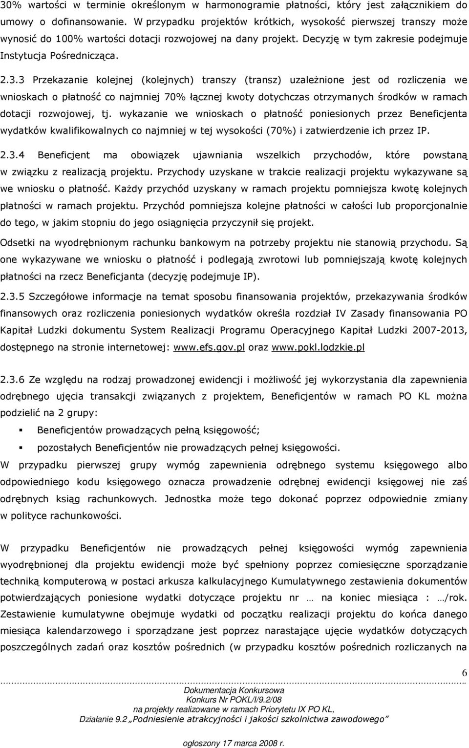 3 Przekazanie kolejnej (kolejnych) transzy (transz) uzaleŝnione jest od rozliczenia we wnioskach o płatność co najmniej 70% łącznej kwoty dotychczas otrzymanych środków w ramach dotacji rozwojowej,