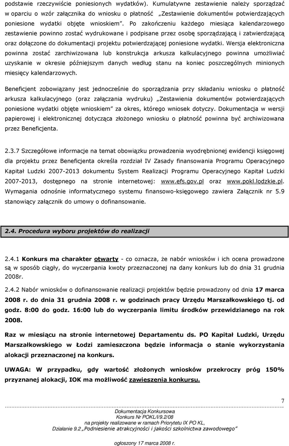 Po zakończeniu kaŝdego miesiąca kalendarzowego zestawienie powinno zostać wydrukowane i podpisane przez osobę sporządzającą i zatwierdzającą oraz dołączone do dokumentacji projektu potwierdzającej