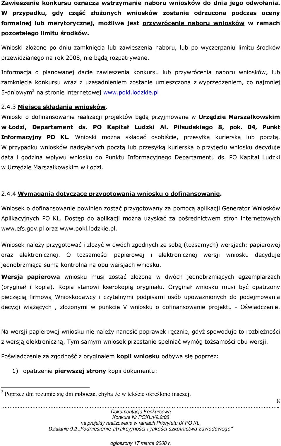 Wnioski złoŝone po dniu zamknięcia lub zawieszenia naboru, lub po wyczerpaniu limitu środków przewidzianego na rok 2008, nie będą rozpatrywane.