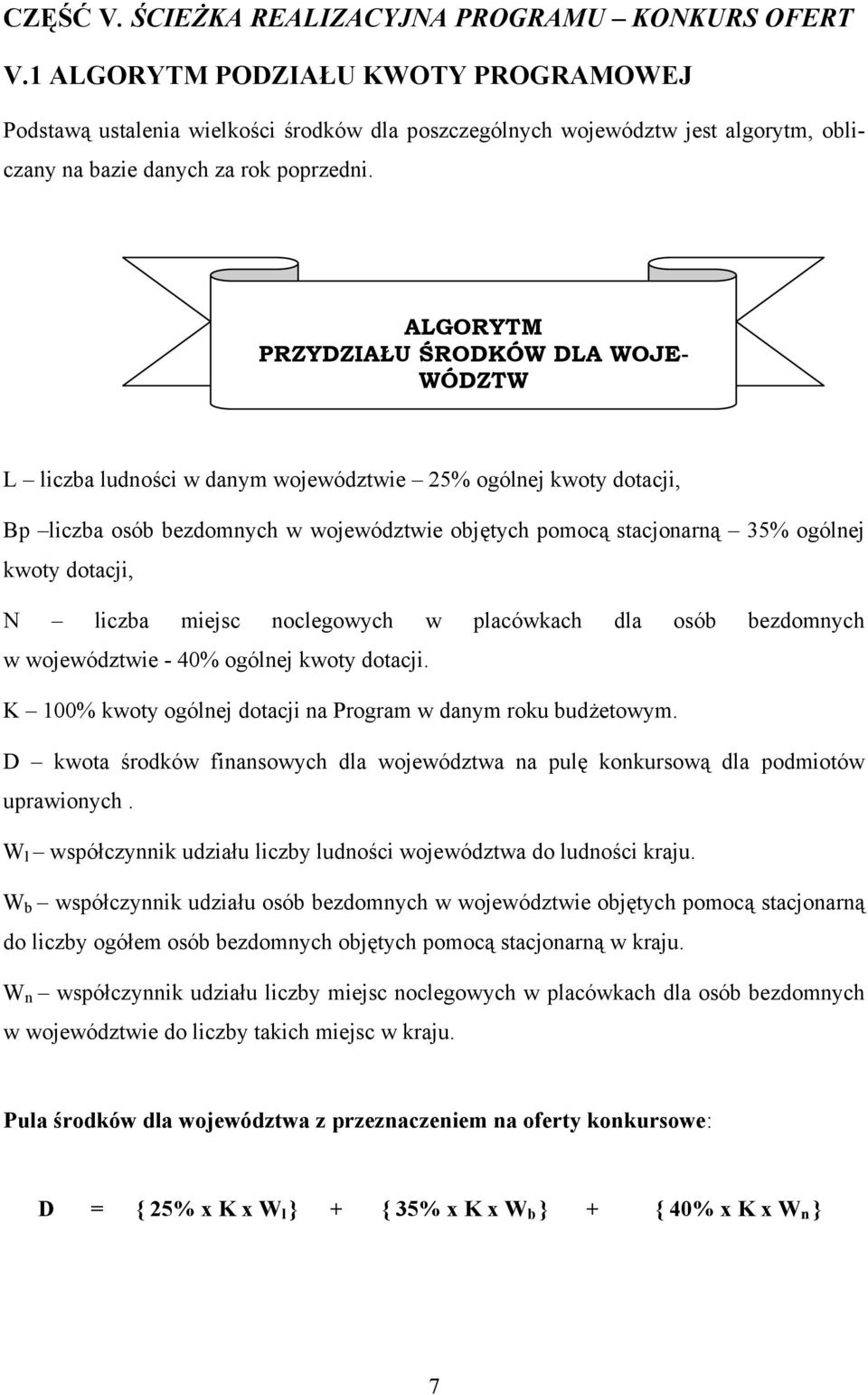 ALGORYTM PRZYDZIAŁU ŚRODKÓW DLA WOJE- WÓDZTW L liczba ludności w danym województwie 25% ogólnej kwoty dotacji, Bp liczba osób bezdomnych w województwie objętych pomocą stacjonarną 35% ogólnej kwoty