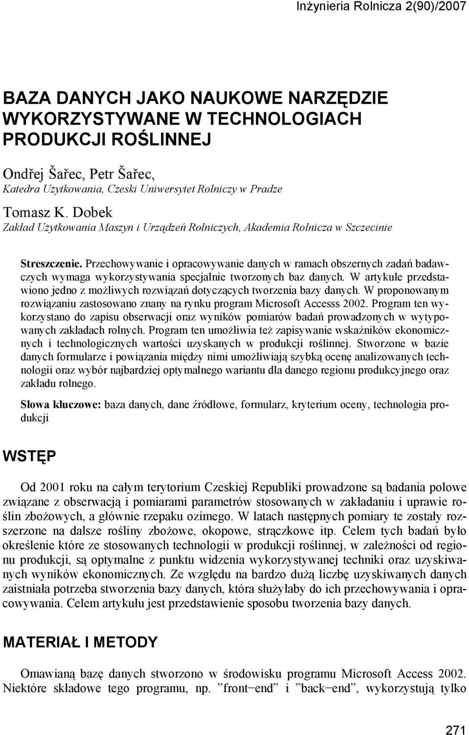 Przechowywanie i opracowywanie danych w ramach obszernych zadań badawczych wymaga wykorzystywania specjalnie tworzonych baz danych.