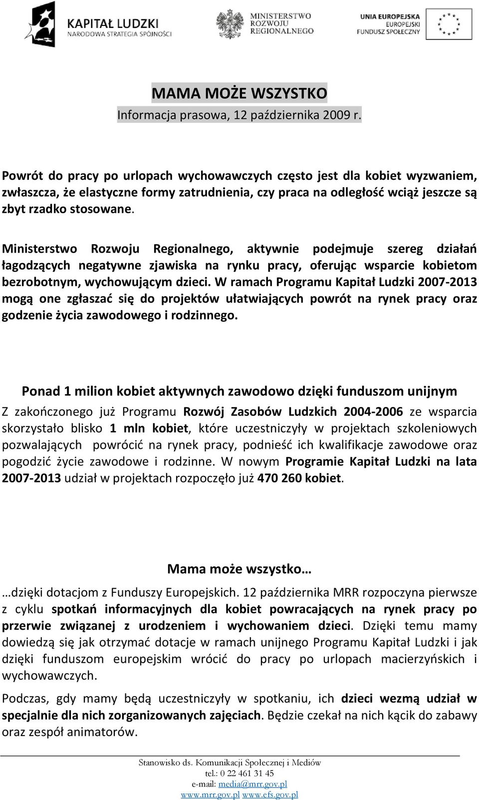 Ministerstwo Rozwoju Regionalnego, aktywnie podejmuje szereg działań łagodzących negatywne zjawiska na rynku pracy, oferując wsparcie kobietom bezrobotnym, wychowującym dzieci.