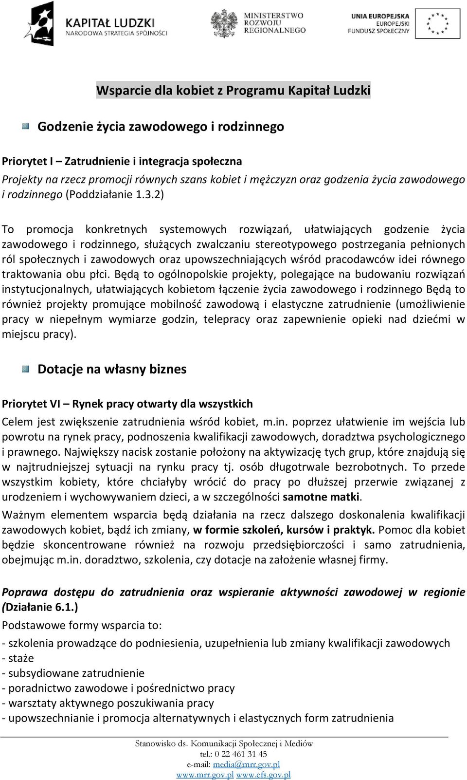 2) To promocja konkretnych systemowych rozwiązań, ułatwiających godzenie życia zawodowego i rodzinnego, służących zwalczaniu stereotypowego postrzegania pełnionych ról społecznych i zawodowych oraz