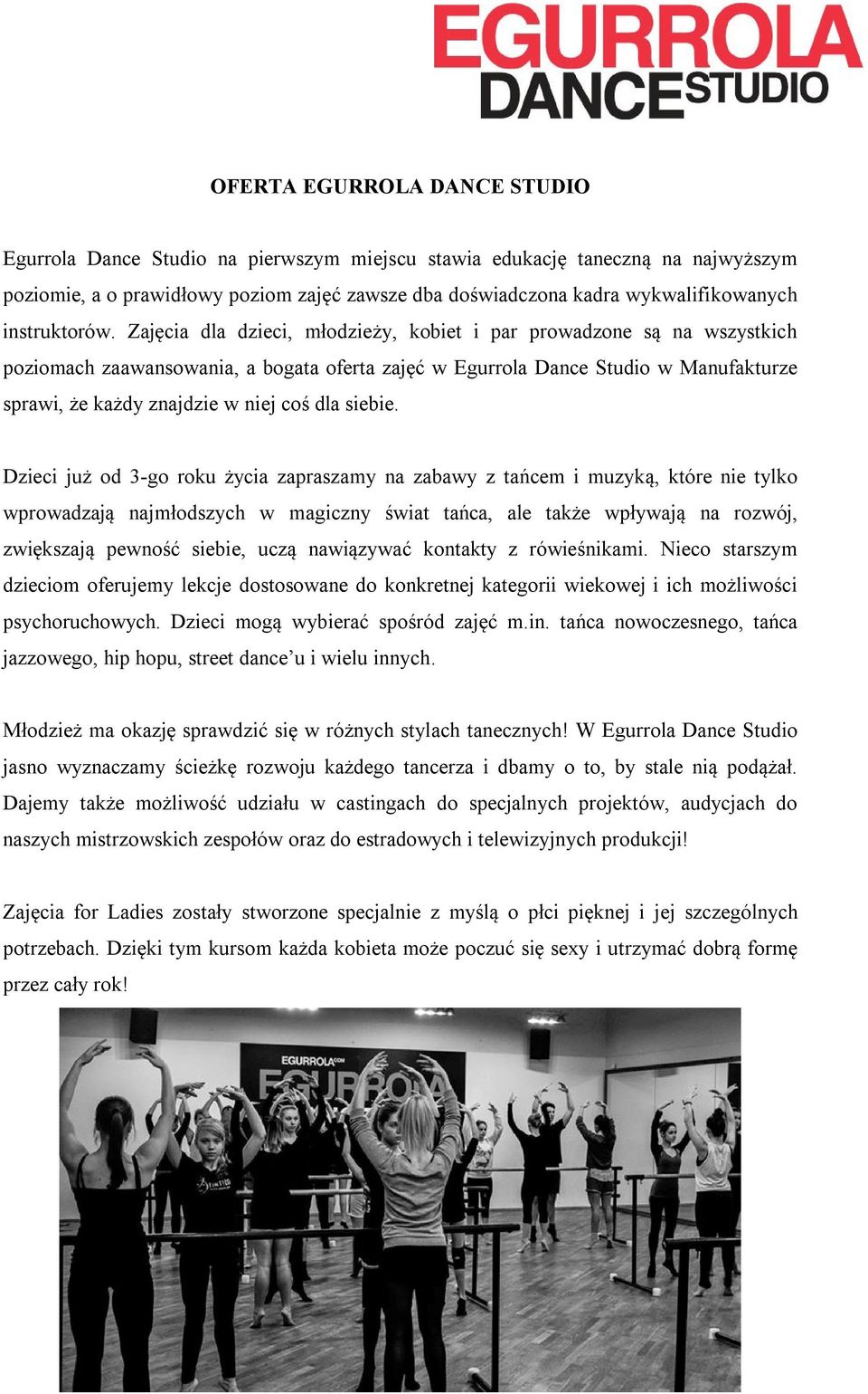 Zajęcia dla dzieci, młodzieży, kobiet i par prowadzone są na wszystkich poziomach zaawansowania, a bogata oferta zajęć w Egurrola Dance Studio w Manufakturze sprawi, że każdy znajdzie w niej coś dla