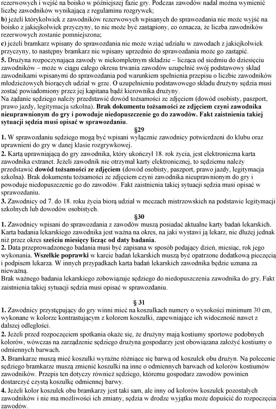 jakiejkolwiek przyczyny, to nie może być zastąpiony, co oznacza, że liczba zawodników rezerwowych zostanie pomniejszona; c) jeżeli bramkarz wpisany do sprawozdania nie może wziąć udziału w zawodach z
