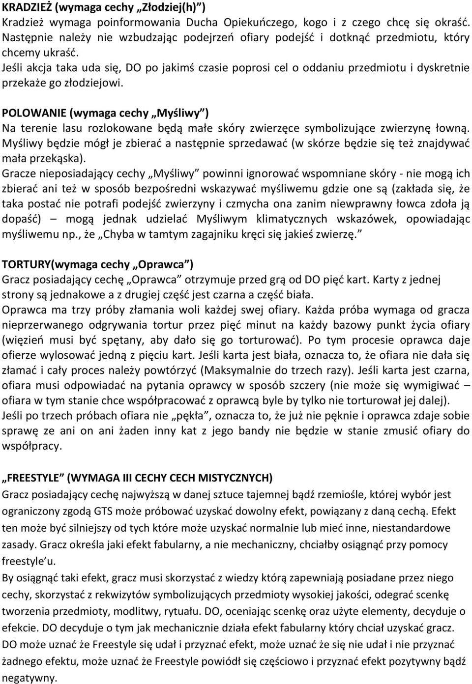 Jeśli akcja taka uda się, DO po jakimś czasie poprosi cel o oddaniu przedmiotu i dyskretnie przekaże go złodziejowi.
