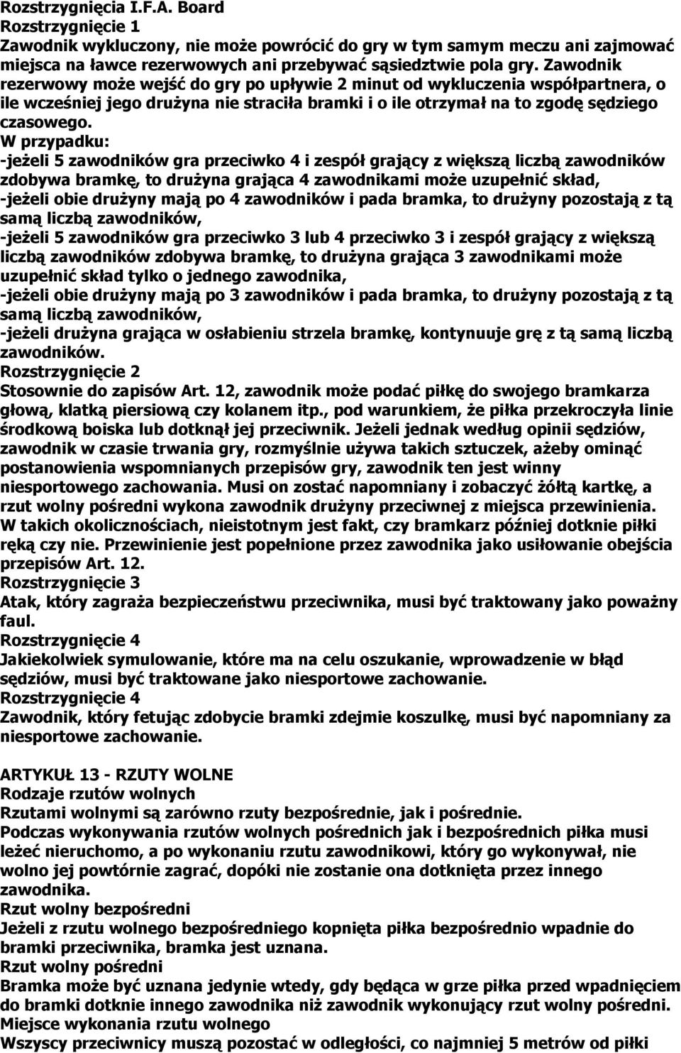 W przypadku: -jeżeli 5 zawodników gra przeciwko 4 i zespół grający z większą liczbą zawodników zdobywa bramkę, to drużyna grająca 4 zawodnikami może uzupełnić skład, -jeżeli obie drużyny mają po 4