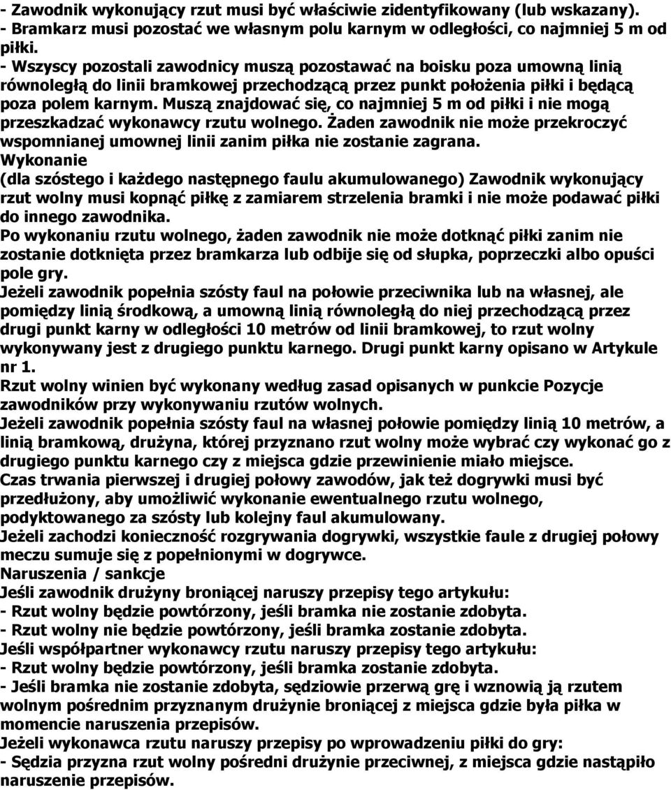 Muszą znajdować się, co najmniej 5 m od piłki i nie mogą przeszkadzać wykonawcy rzutu wolnego. Żaden zawodnik nie może przekroczyć wspomnianej umownej linii zanim piłka nie zostanie zagrana.