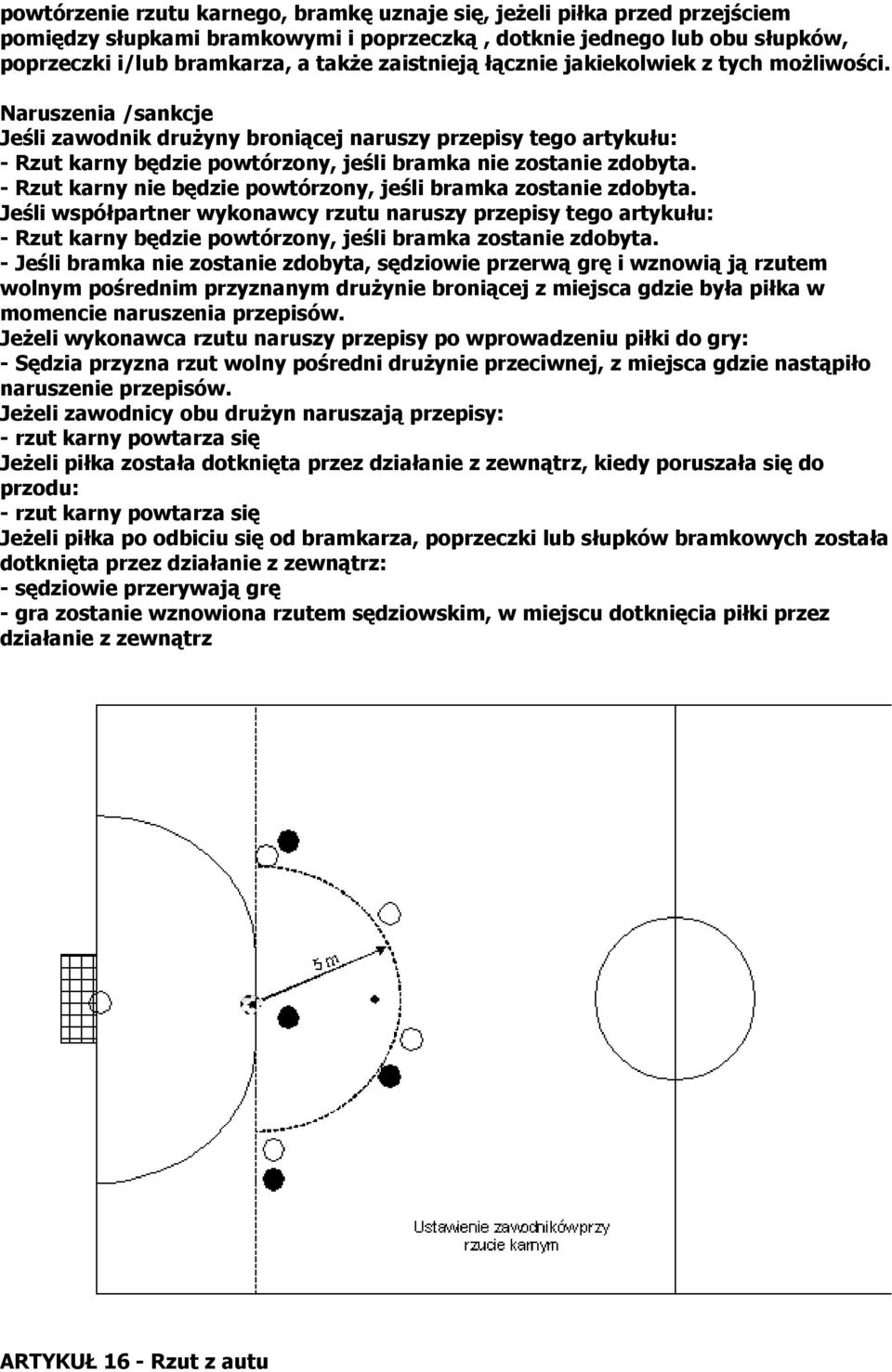 - Rzut karny nie będzie powtórzony, jeśli bramka zostanie zdobyta. Jeśli współpartner wykonawcy rzutu naruszy przepisy tego artykułu: - Rzut karny będzie powtórzony, jeśli bramka zostanie zdobyta.