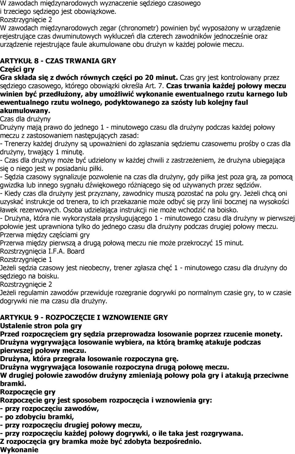 rejestrujące faule akumulowane obu drużyn w każdej połowie meczu. ARTYKUŁ 8 - CZAS TRWANIA GRY Części gry Gra składa się z dwóch równych części po 20 minut.