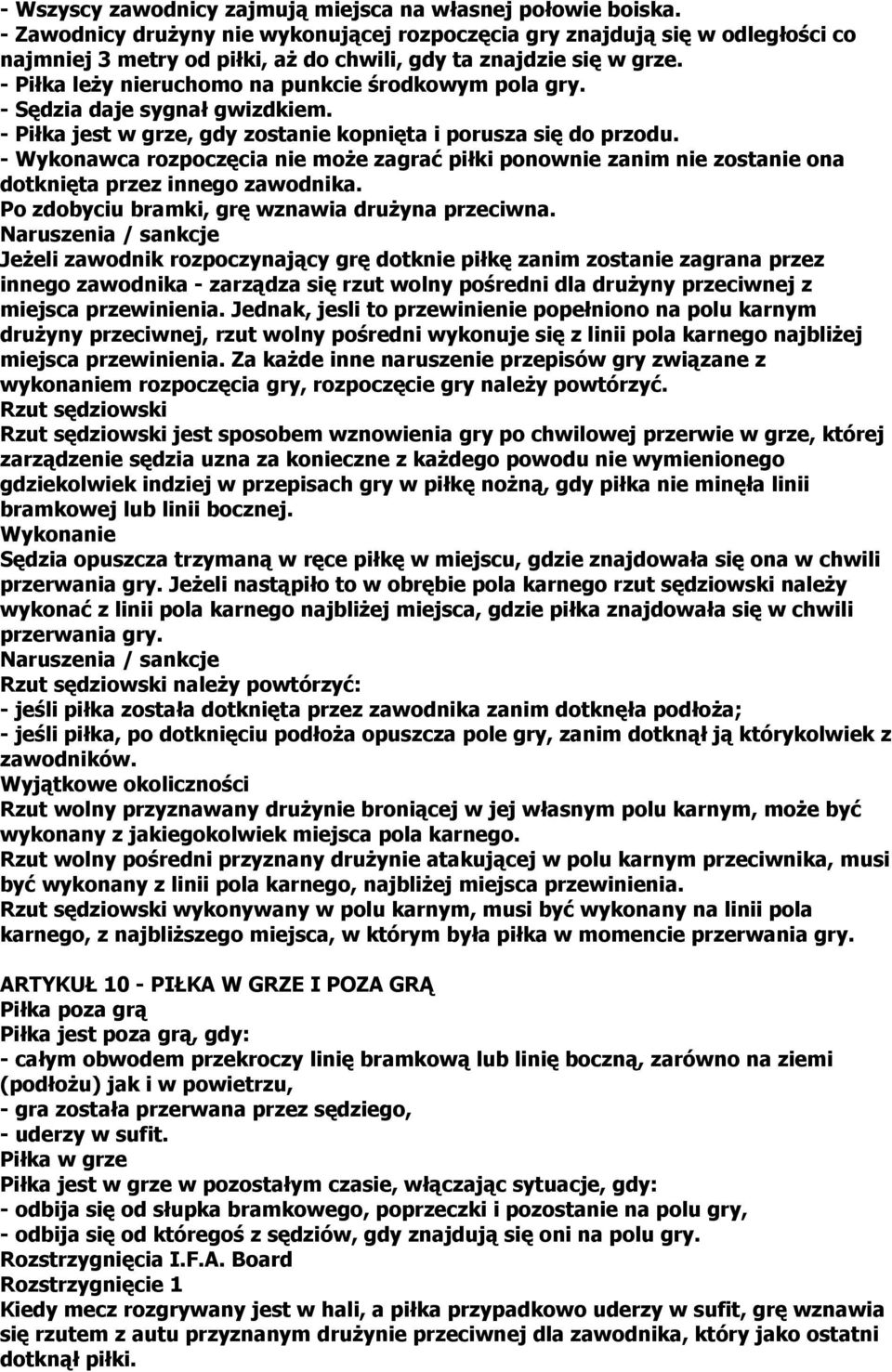 - Piłka leży nieruchomo na punkcie środkowym pola gry. - Sędzia daje sygnał gwizdkiem. - Piłka jest w grze, gdy zostanie kopnięta i porusza się do przodu.