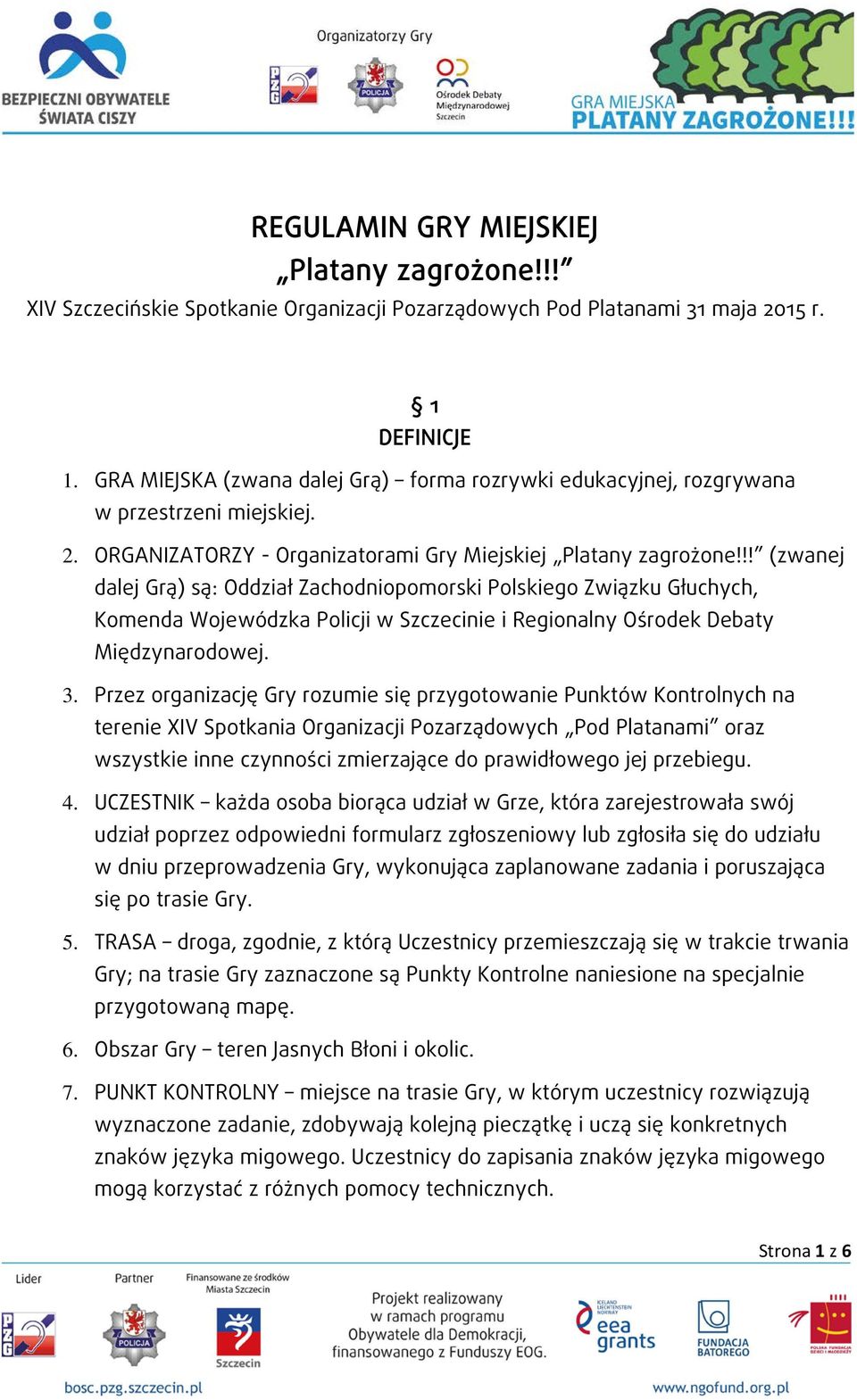 !! (zwanej dalej Grą) są: Oddział Zachodniopomorski Polskiego Związku Głuchych, Komenda Wojewódzka Policji w Szczecinie i Regionalny Ośrodek Debaty Międzynarodowej. 3.