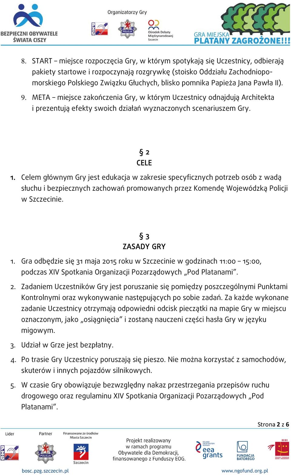 Celem głównym Gry jest edukacja w zakresie specyficznych potrzeb osób z wadą słuchu i bezpiecznych zachowań promowanych przez Komendę Wojewódzką Policji w Szczecinie. 3 ZASADY GRY 1.