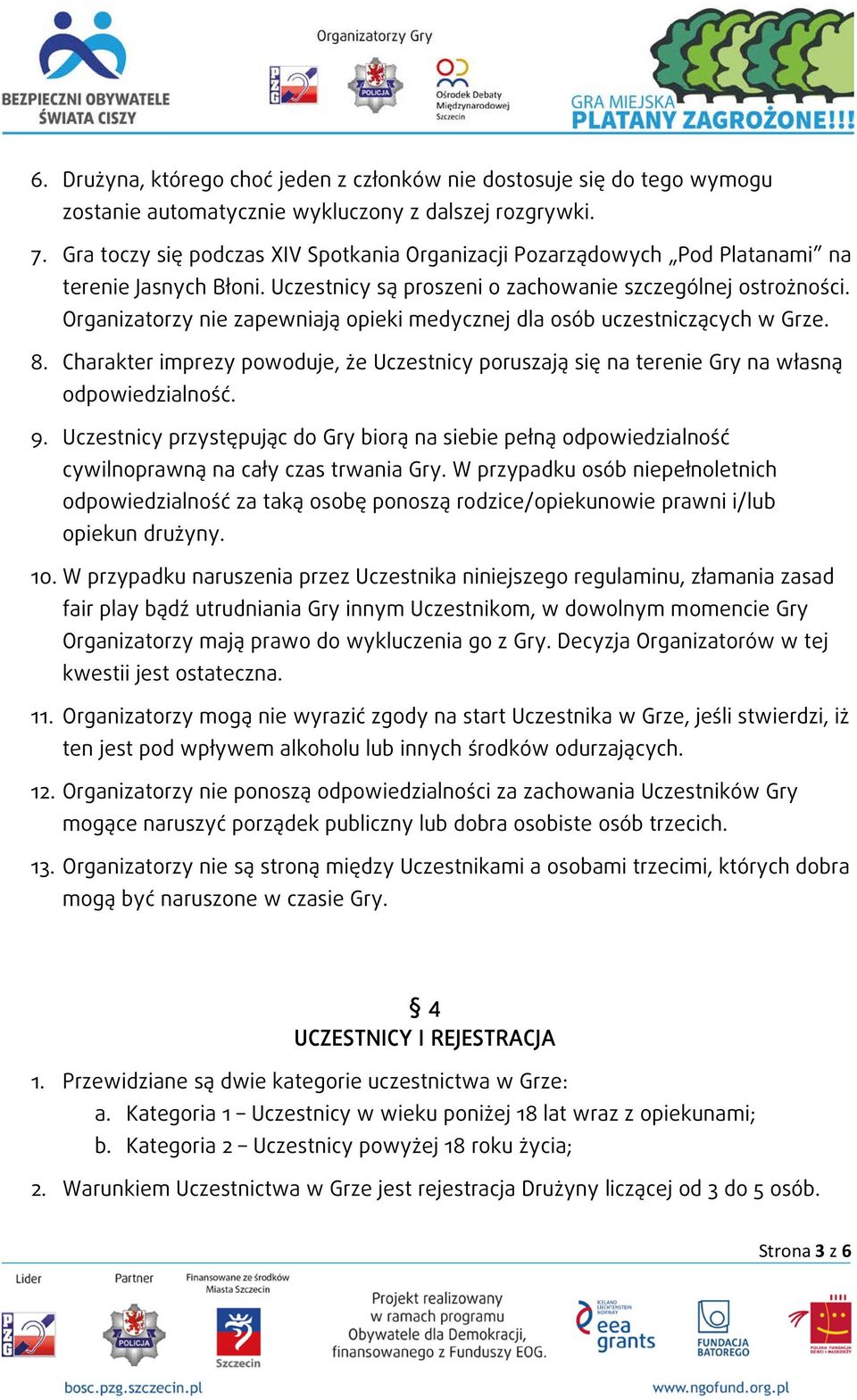 Organizatorzy nie zapewniają opieki medycznej dla osób uczestniczących w Grze. 8. Charakter imprezy powoduje, że Uczestnicy poruszają się na terenie Gry na własną odpowiedzialność. 9.