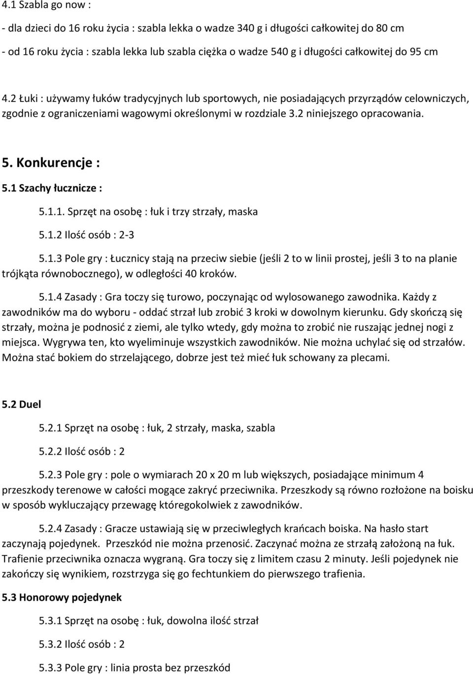 Konkurencje : 5.1 Szachy łucznicze : 5.1.1. Sprzęt na osobę : łuk i trzy strzały, maska 5.1.2 Ilość osób : 2-3 5.1.3 Pole gry : Łucznicy stają na przeciw siebie (jeśli 2 to w linii prostej, jeśli 3 to na planie trójkąta równobocznego), w odległości 40 kroków.