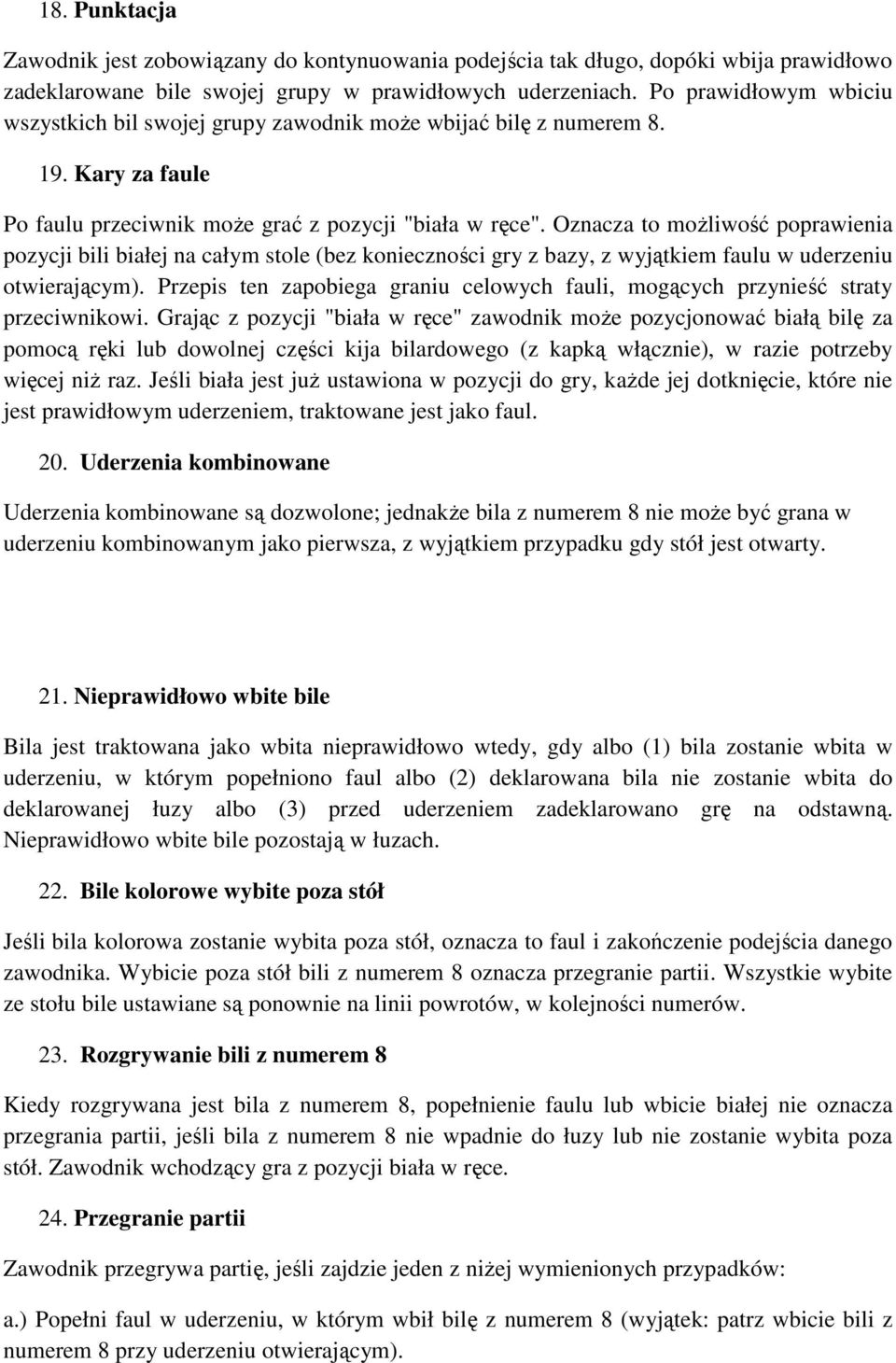 Oznacza to moŝliwość poprawienia pozycji bili białej na całym stole (bez konieczności gry z bazy, z wyjątkiem faulu w uderzeniu otwierającym).