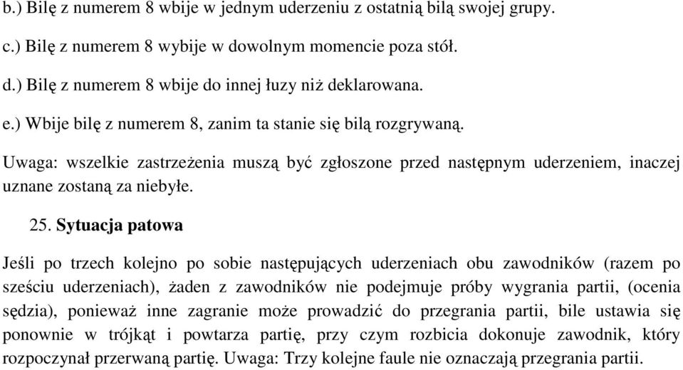 Sytuacja patowa Jeśli po trzech kolejno po sobie następujących uderzeniach obu zawodników (razem po sześciu uderzeniach), Ŝaden z zawodników nie podejmuje próby wygrania partii, (ocenia sędzia),