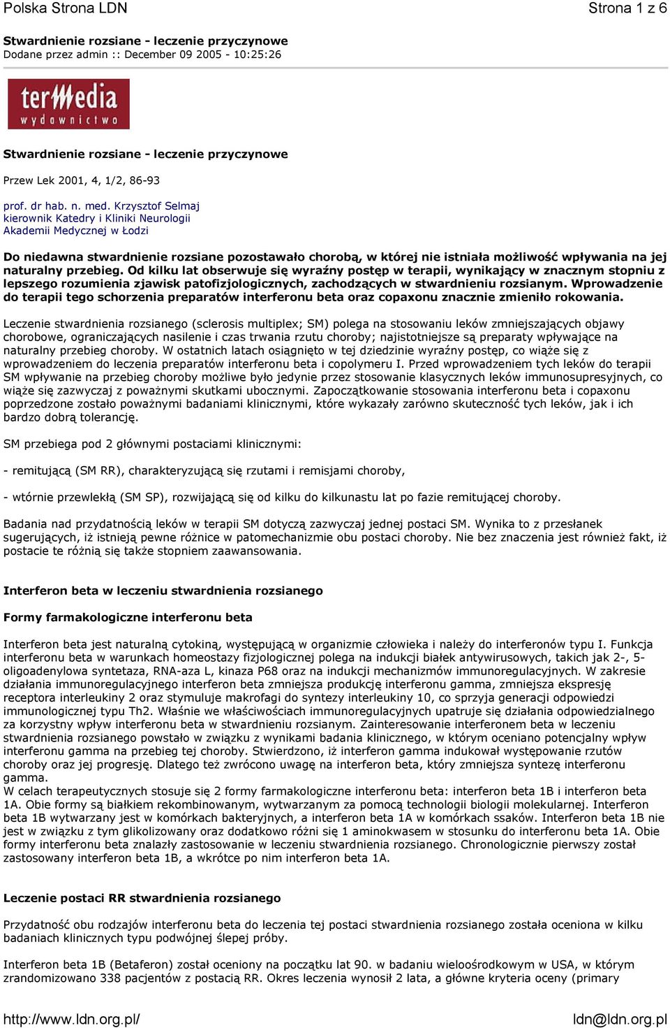 naturalny przebieg. Od kilku lat obserwuje się wyraźny postęp w terapii, wynikający w znacznym stopniu z lepszego rozumienia zjawisk patofizjologicznych, zachodzących w stwardnieniu rozsianym.