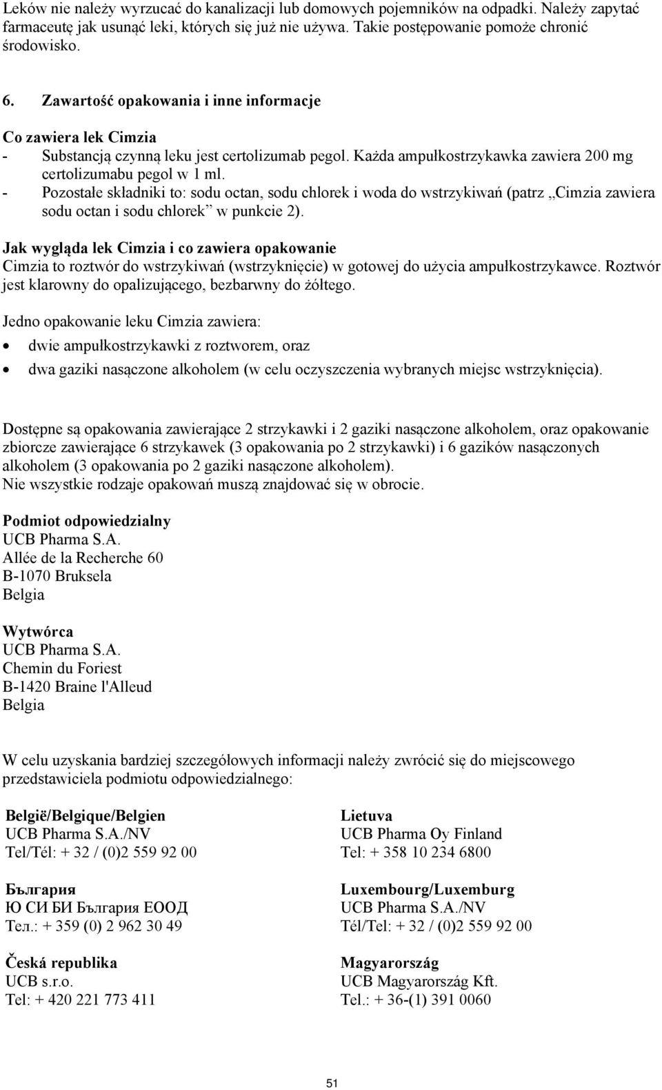 - Pozostałe składniki to: sodu octan, sodu chlorek i woda do wstrzykiwań (patrz Cimzia zawiera sodu octan i sodu chlorek w punkcie 2).