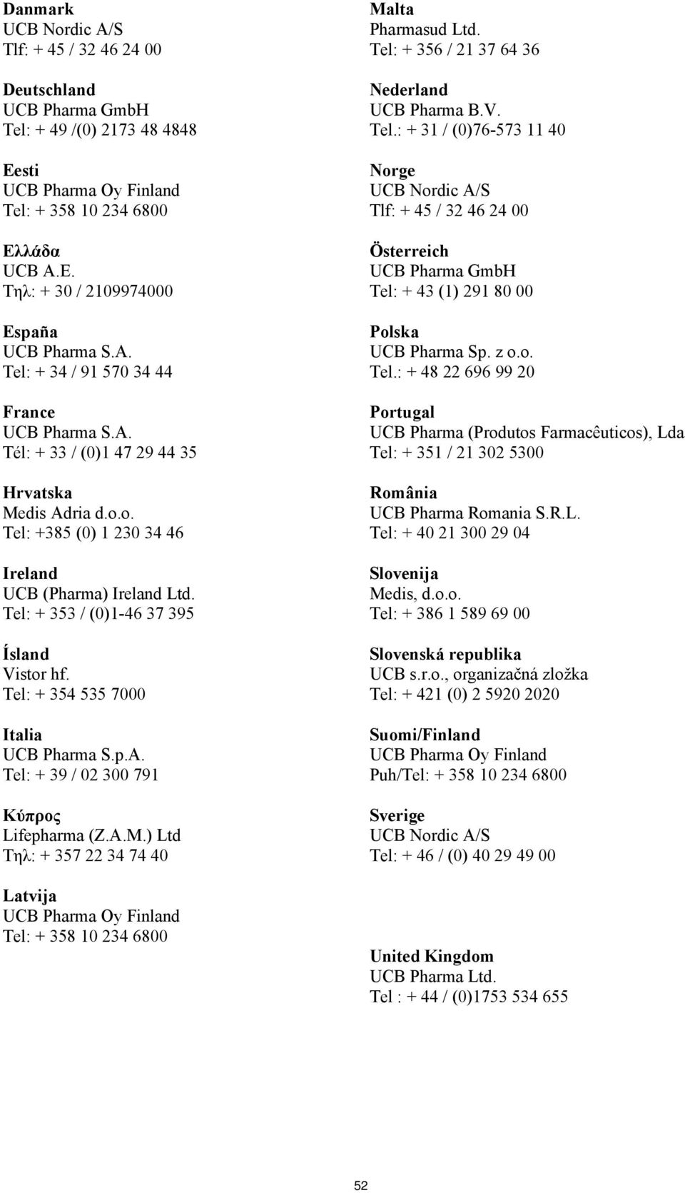 Tel: + 353 / (0)1-46 37 395 Ísland Vistor hf. Tel: + 354 535 7000 Italia UCB Pharma S.p.A. Tel: + 39 / 02 300 791 Κύπρος Lifepharma (Z.A.M.