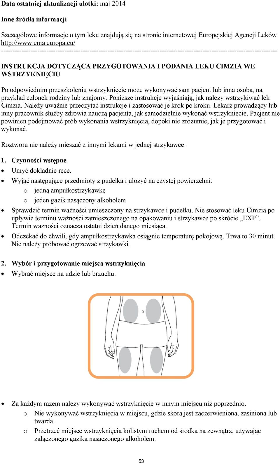 WSTRZYKNIĘCIU Po odpowiednim przeszkoleniu wstrzyknięcie może wykonywać sam pacjent lub inna osoba, na przykład członek rodziny lub znajomy.