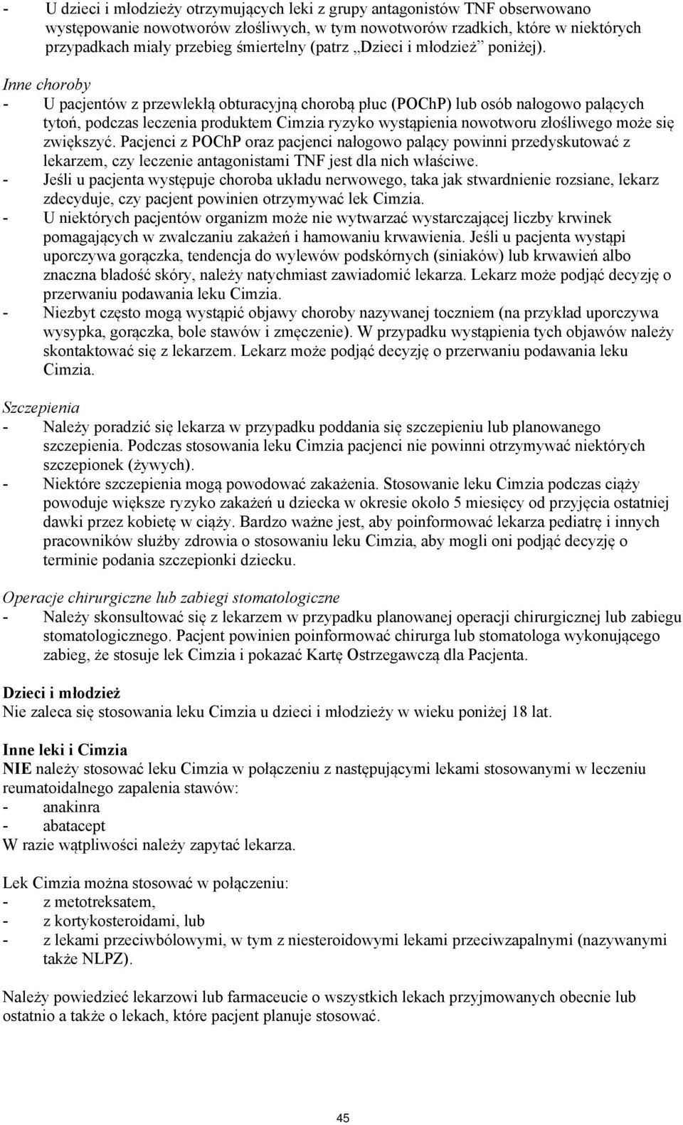 Inne choroby - U pacjentów z przewlekłą obturacyjną chorobą płuc (POChP) lub osób nałogowo palących tytoń, podczas leczenia produktem Cimzia ryzyko wystąpienia nowotworu złośliwego może się zwiększyć.