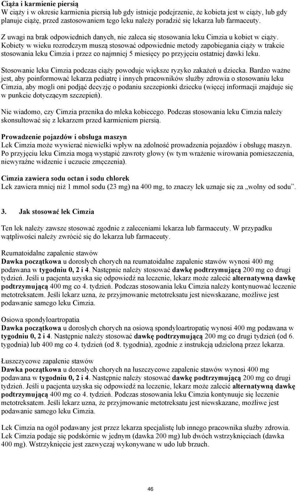 Kobiety w wieku rozrodczym muszą stosować odpowiednie metody zapobiegania ciąży w trakcie stosowania leku Cimzia i przez co najmniej 5 miesięcy po przyjęciu ostatniej dawki leku.