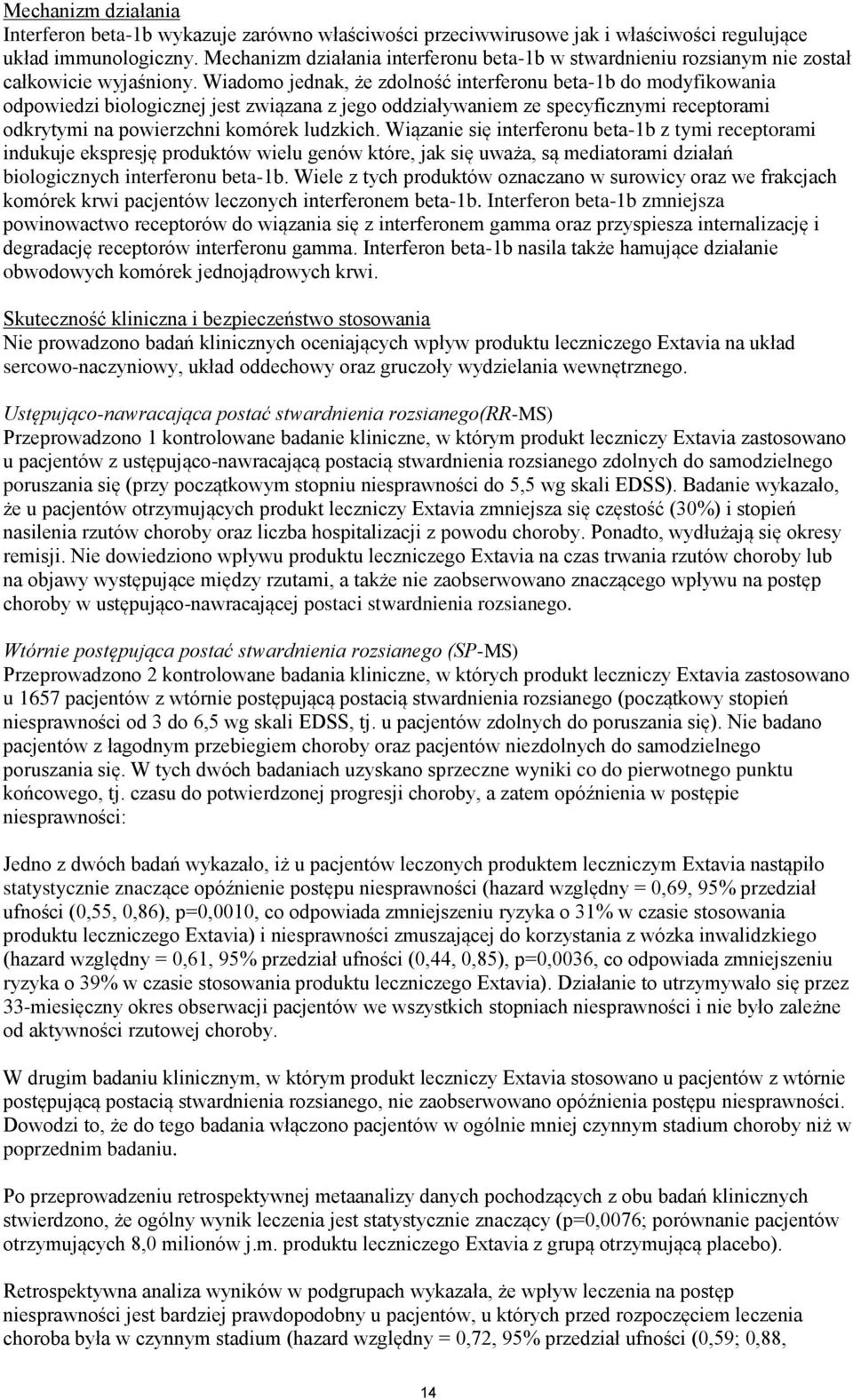 Wiadomo jednak, że zdolność interferonu beta-1b do modyfikowania odpowiedzi biologicznej jest związana z jego oddziaływaniem ze specyficznymi receptorami odkrytymi na powierzchni komórek ludzkich.