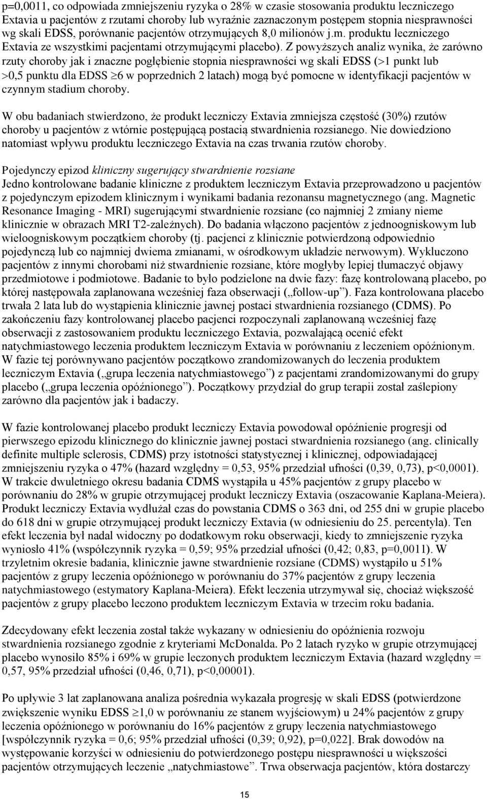 Z powyższych analiz wynika, że zarówno rzuty choroby jak i znaczne pogłębienie stopnia niesprawności wg skali EDSS ( 1 punkt lub 0,5 punktu dla EDSS 6 w poprzednich 2 latach) mogą być pomocne w