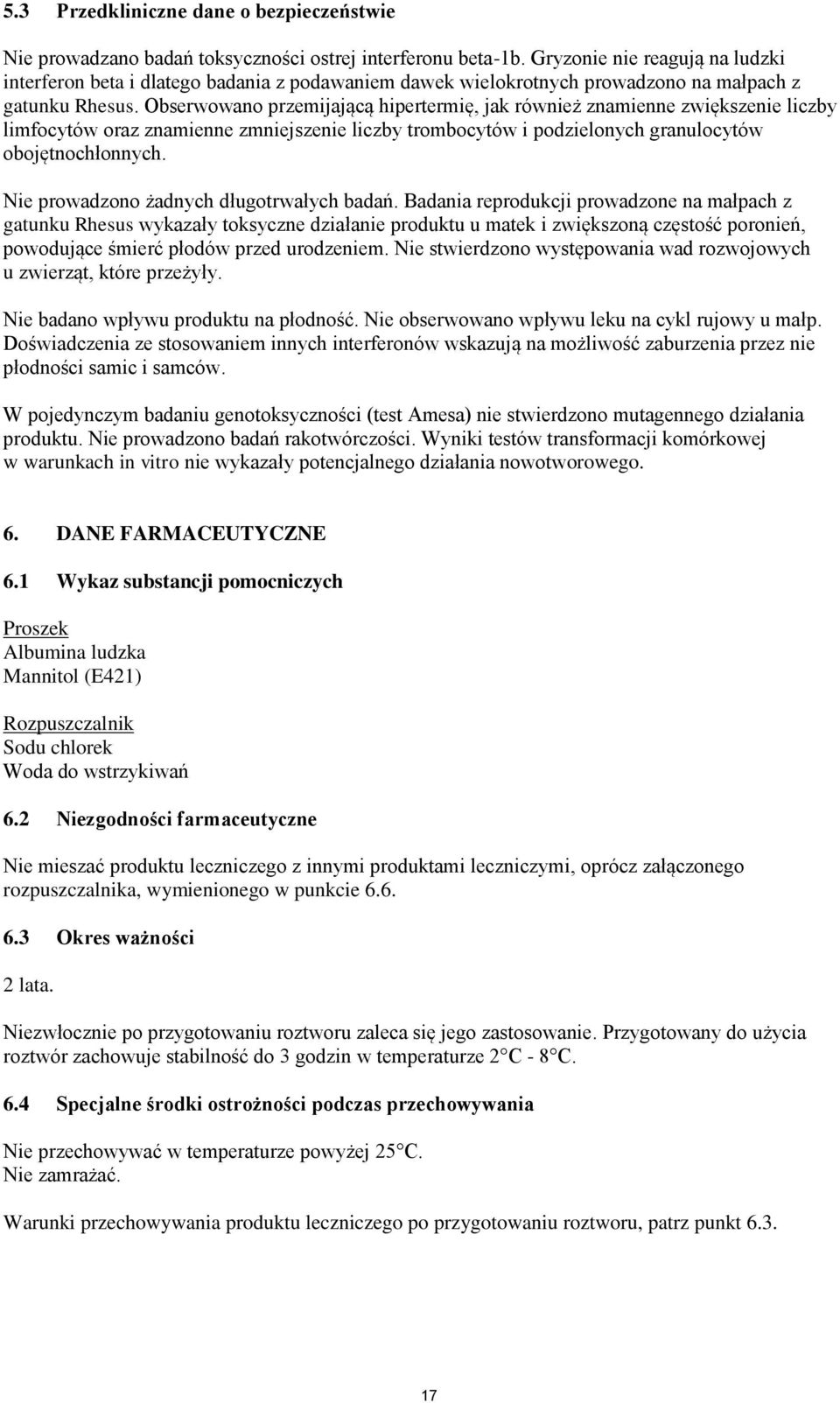 Obserwowano przemijającą hipertermię, jak również znamienne zwiększenie liczby limfocytów oraz znamienne zmniejszenie liczby trombocytów i podzielonych granulocytów obojętnochłonnych.