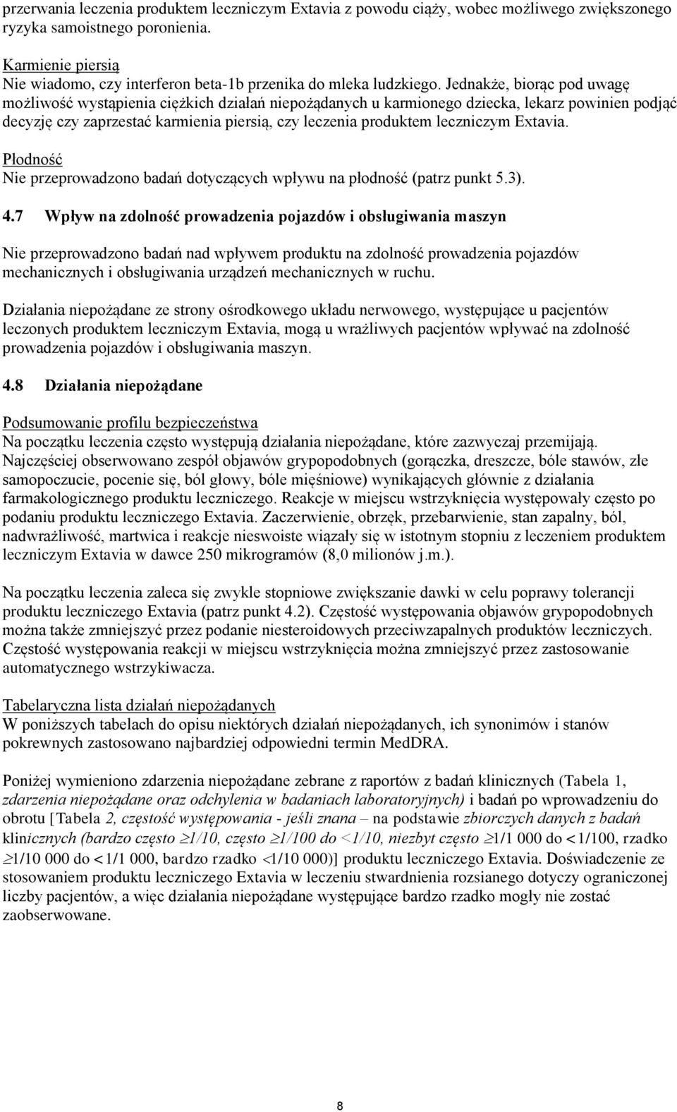 Jednakże, biorąc pod uwagę możliwość wystąpienia ciężkich działań niepożądanych u karmionego dziecka, lekarz powinien podjąć decyzję czy zaprzestać karmienia piersią, czy leczenia produktem