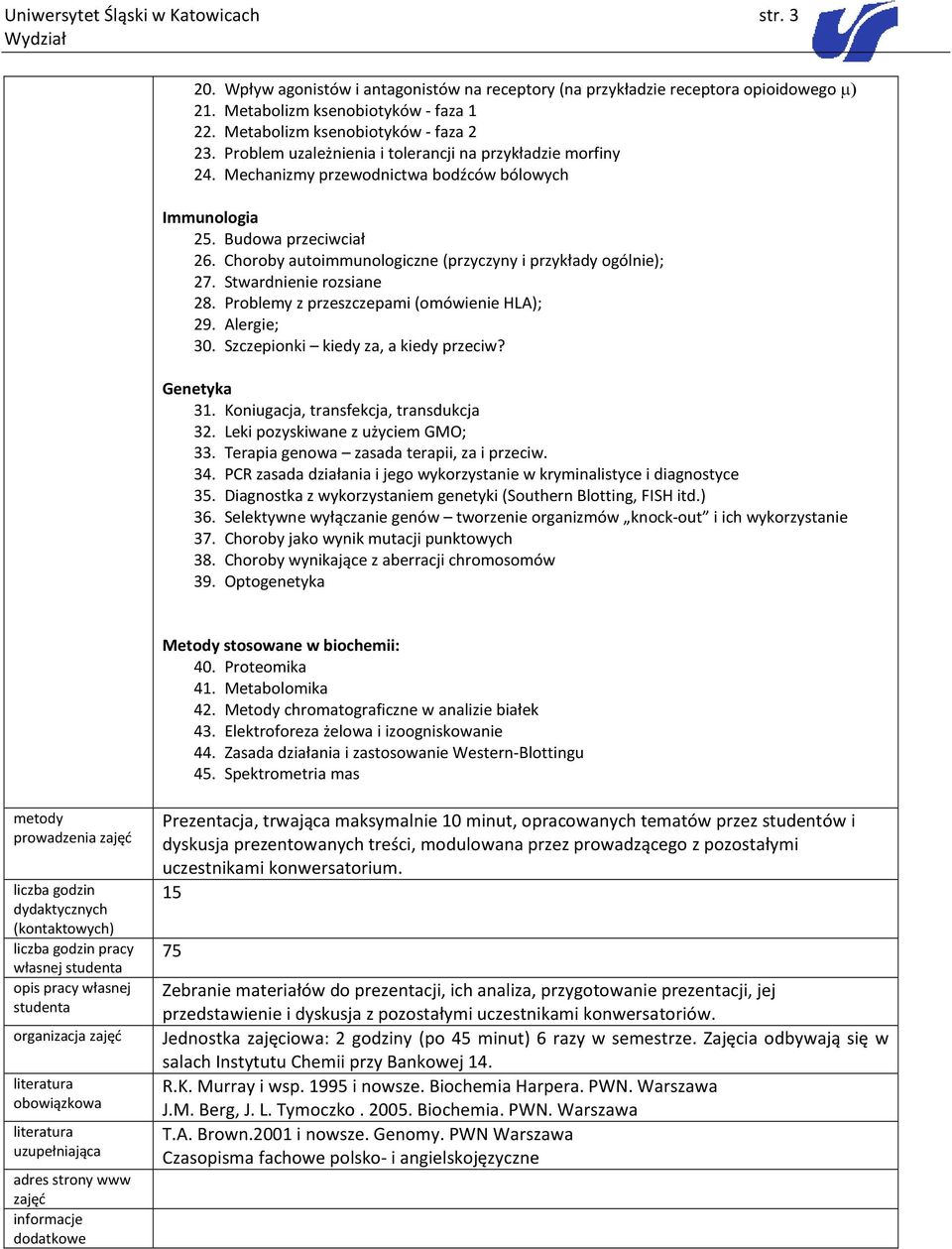 Choroby autoimmunologiczne (przyczyny i przykłady ogólnie); 27. Stwardnienie rozsiane 28. Problemy z przeszczepami (omówienie HLA); 29. Alergie; 30. Szczepionki kiedy za, a kiedy przeciw? Genetyka 31.