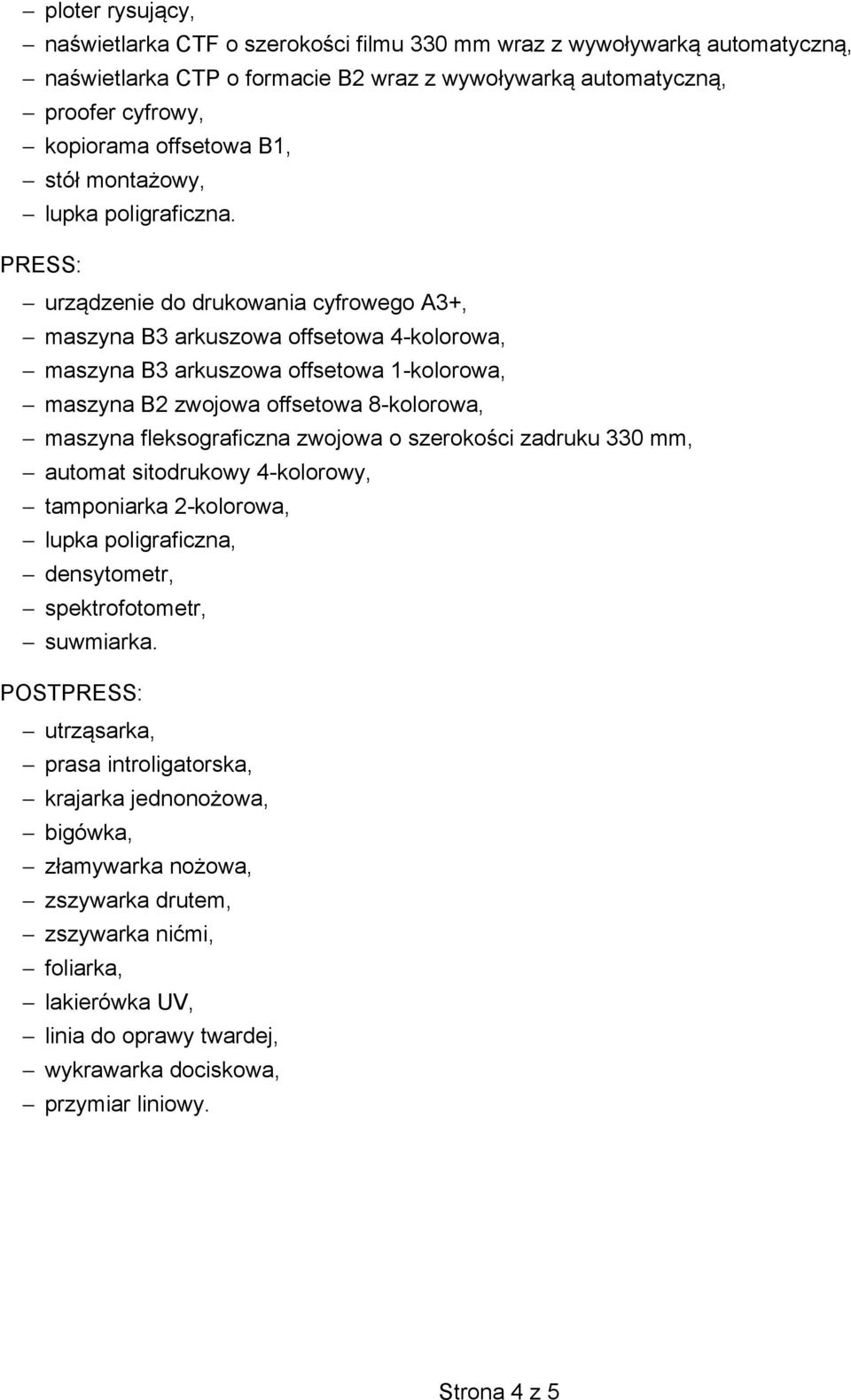 PRESS: urz dzenie do drukowania cyfrowego A3+, maszyna B3 arkuszowa offsetowa 4-kolorowa, maszyna B3 arkuszowa offsetowa 1-kolorowa, maszyna B2 zwojowa offsetowa 8-kolorowa, maszyna fleksograficzna