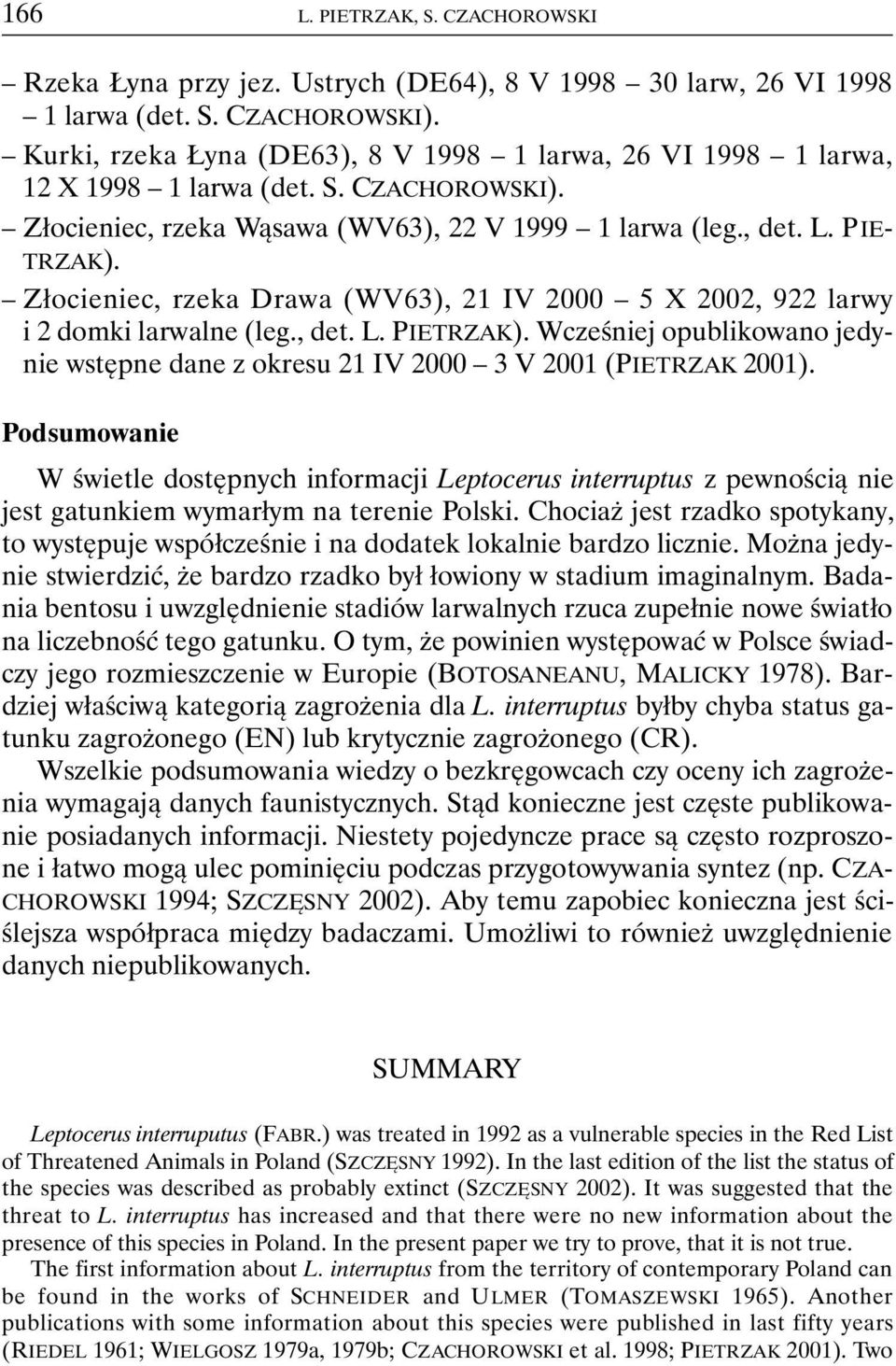 Złocieniec, rzeka Drawa (WV63), 21 IV 2000 5 X 2002, 922 larwy i 2 domki larwalne (leg., det. L. PIETRZAK). Wcześniej opublikowano jedynie wstępne dane z okresu 21 IV 2000 3 V 2001 (PIETRZAK 2001).